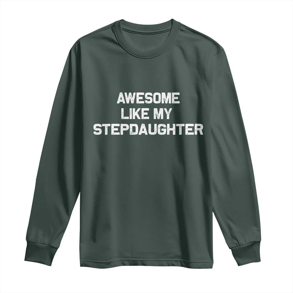 Awesome Like My Step Daughters Long Sleeve Shirt Funny Stepdad Stepmom Gifts TS10 Dark Forest Green Print Your Wear
