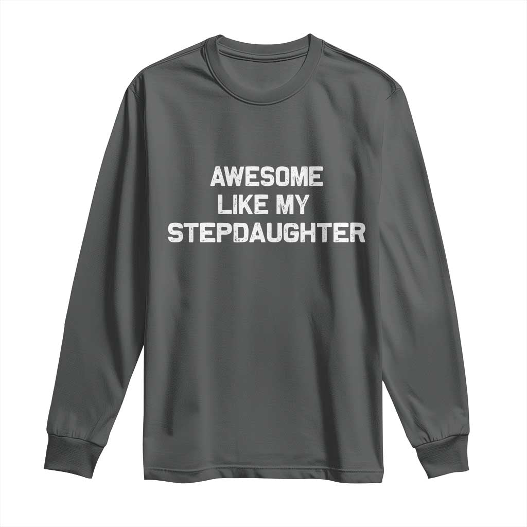 Awesome Like My Step Daughters Long Sleeve Shirt Funny Stepdad Stepmom Gifts TS10 Dark Heather Print Your Wear