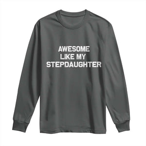 Awesome Like My Step Daughters Long Sleeve Shirt Funny Stepdad Stepmom Gifts TS10 Dark Heather Print Your Wear