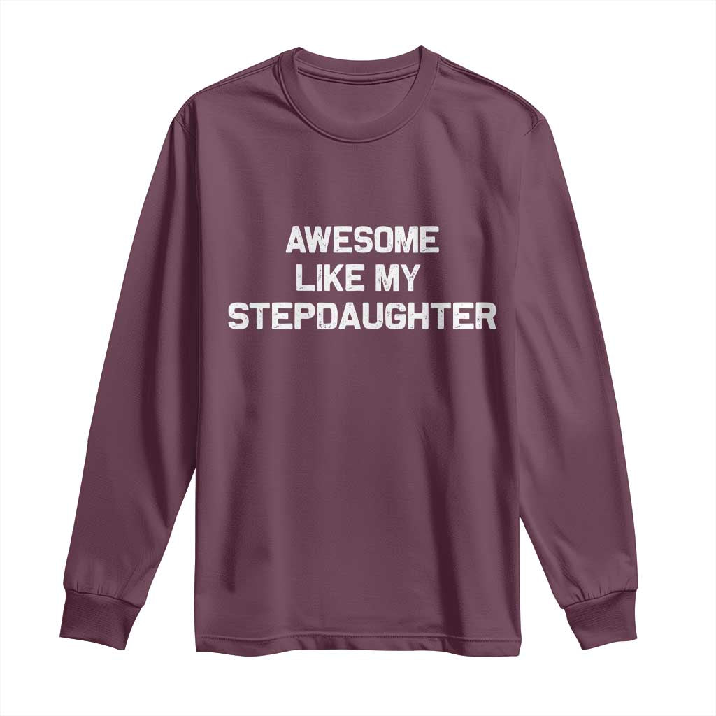 Awesome Like My Step Daughters Long Sleeve Shirt Funny Stepdad Stepmom Gifts TS10 Maroon Print Your Wear