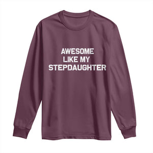 Awesome Like My Step Daughters Long Sleeve Shirt Funny Stepdad Stepmom Gifts TS10 Maroon Print Your Wear
