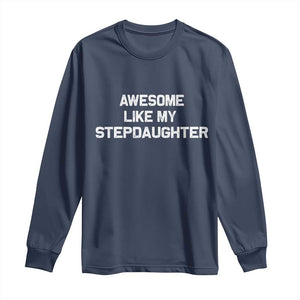 Awesome Like My Step Daughters Long Sleeve Shirt Funny Stepdad Stepmom Gifts TS10 Navy Print Your Wear