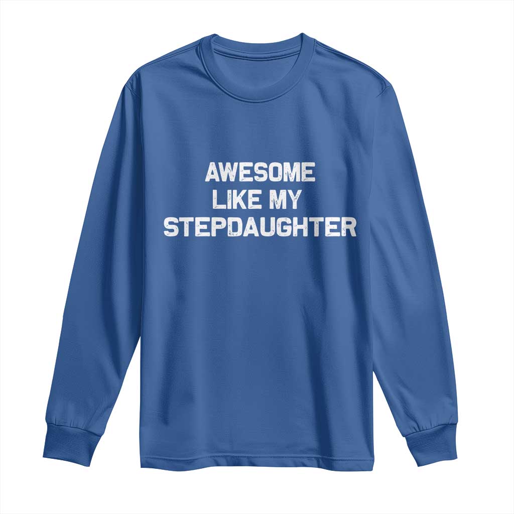 Awesome Like My Step Daughters Long Sleeve Shirt Funny Stepdad Stepmom Gifts TS10 Royal Blue Print Your Wear