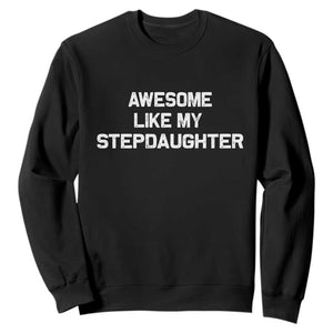 Awesome Like My Step Daughters Sweatshirt Funny Stepdad Stepmom Gifts TS10 Black Print Your Wear