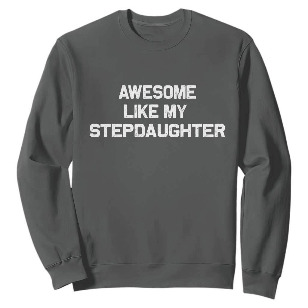 Awesome Like My Step Daughters Sweatshirt Funny Stepdad Stepmom Gifts TS10 Dark Heather Print Your Wear