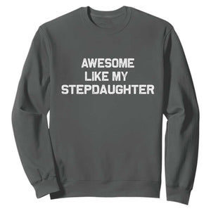 Awesome Like My Step Daughters Sweatshirt Funny Stepdad Stepmom Gifts TS10 Dark Heather Print Your Wear