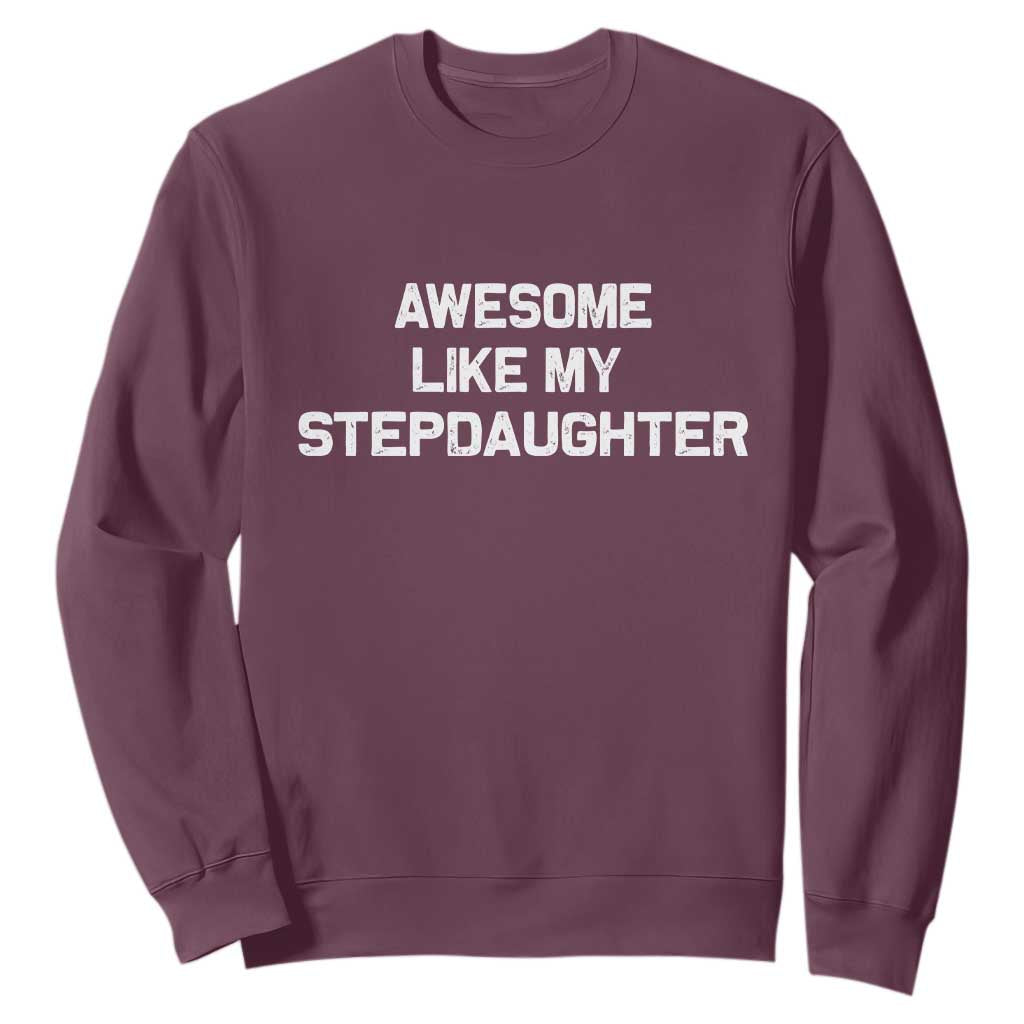 Awesome Like My Step Daughters Sweatshirt Funny Stepdad Stepmom Gifts TS10 Maroon Print Your Wear