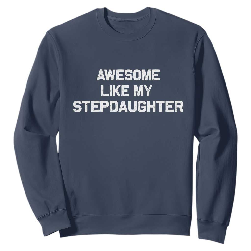 Awesome Like My Step Daughters Sweatshirt Funny Stepdad Stepmom Gifts TS10 Navy Print Your Wear