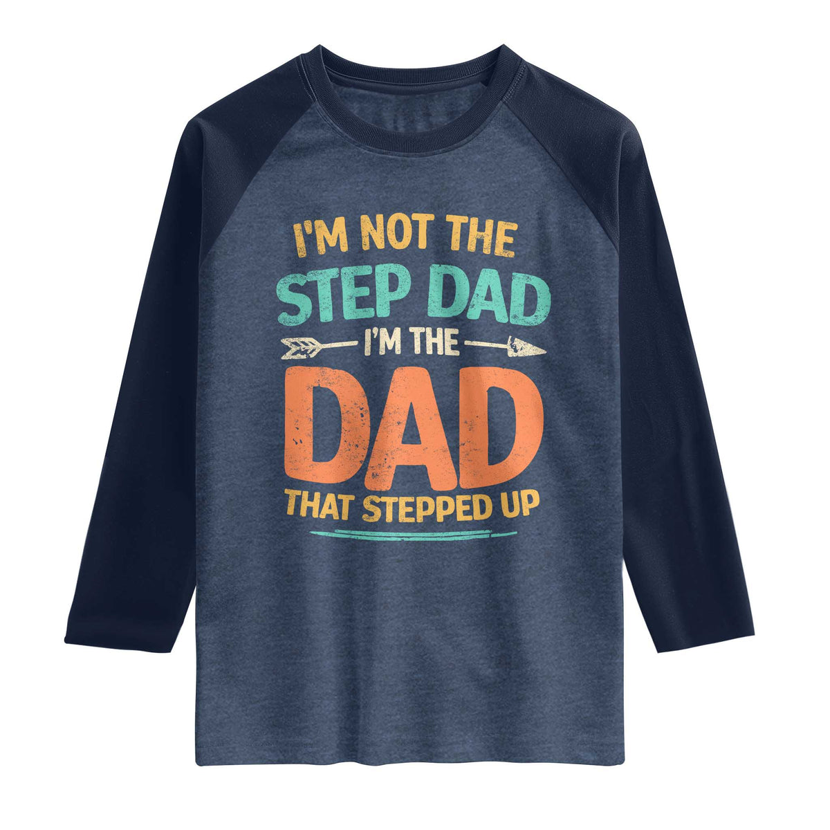 Bonus Dad Raglan Shirt Not The Step Dad Im The Dad That Stepped Up TS10 Heather Denim Navy Print Your Wear