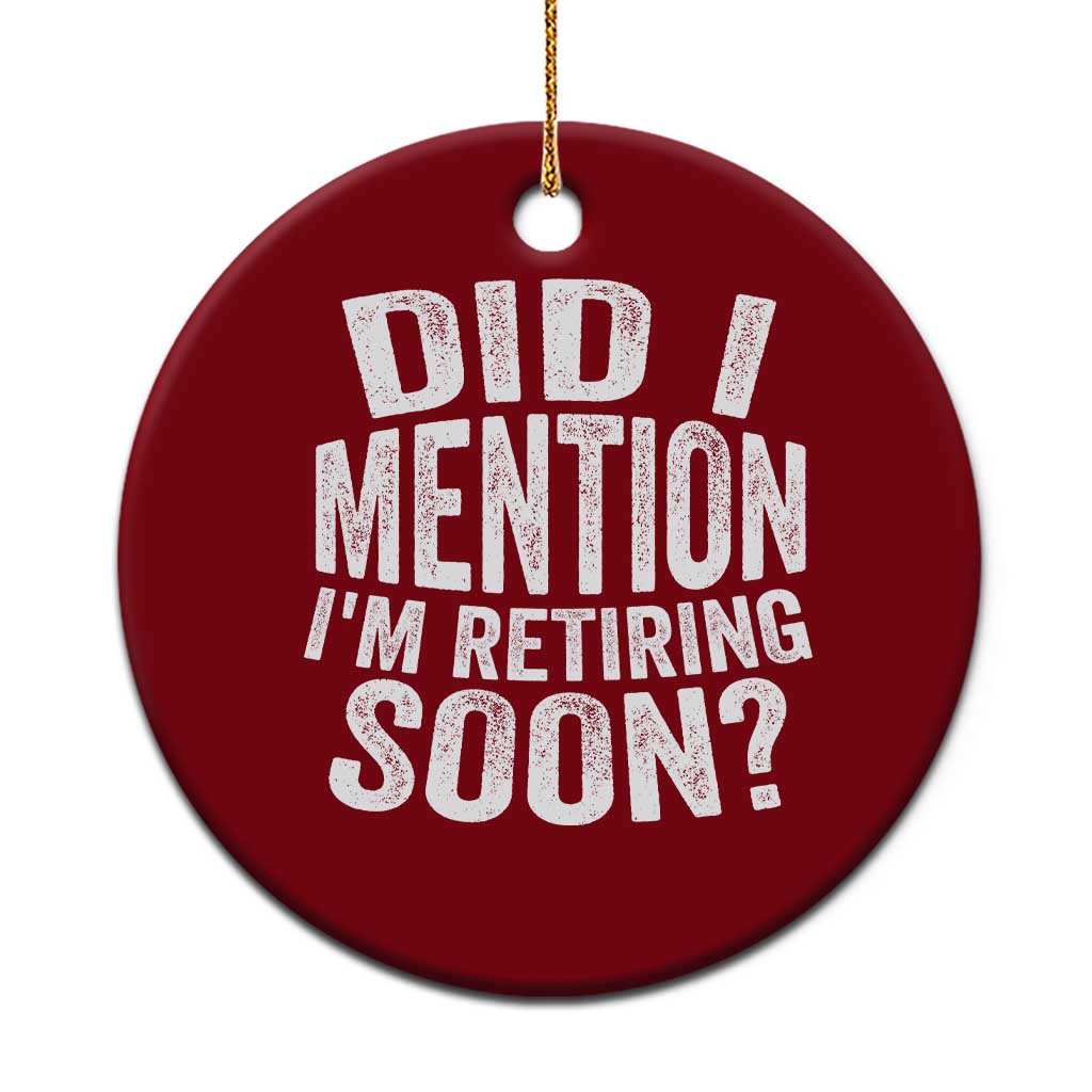 Did I Mention I'm Retiring Soon Ceramic Ornament Funny Retirement Retro TS10 1pc Red Print Your Wear