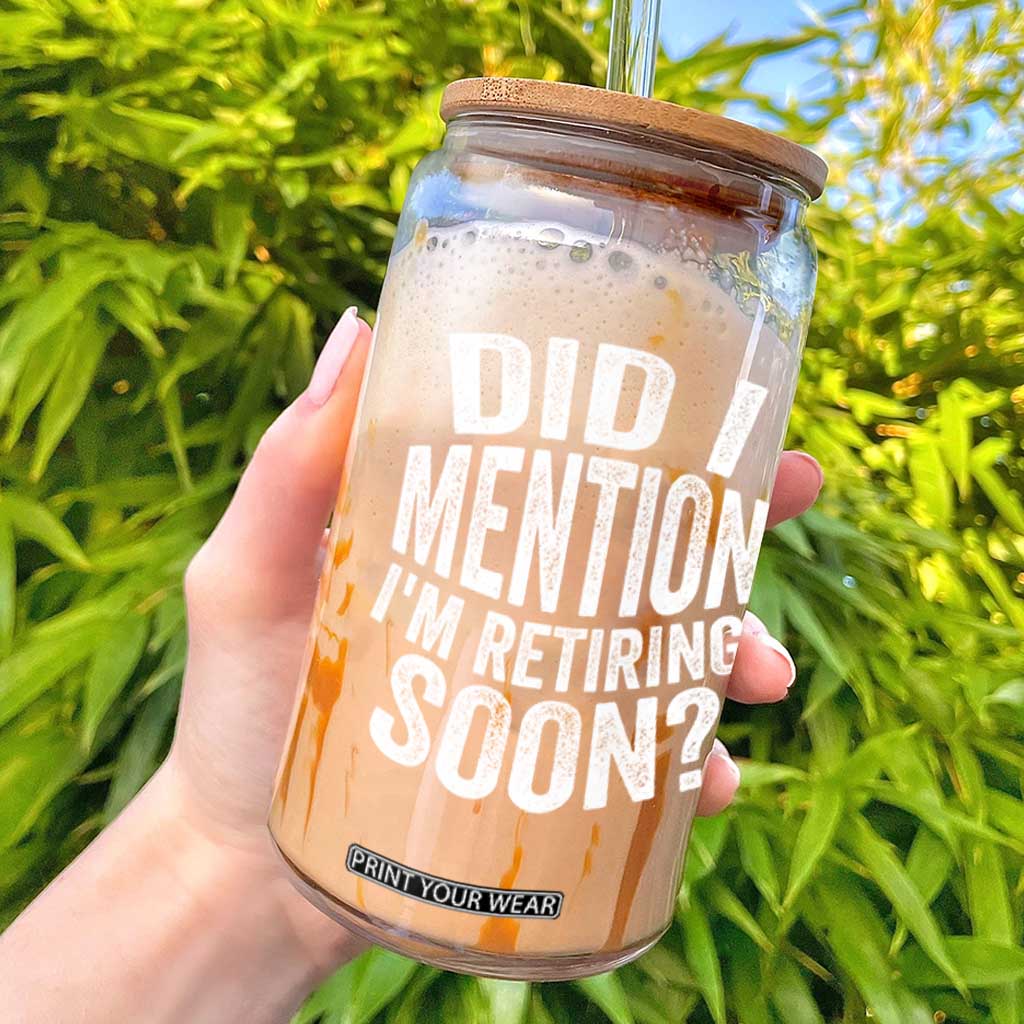 Did I Mention I'm Retiring Soon Glass Can Funny Retirement Retro TS10 Black Print Your Wear
