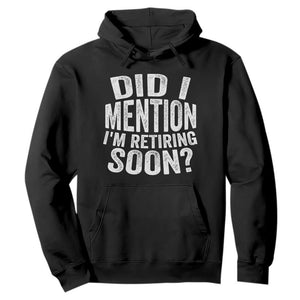 Did I Mention I'm Retiring Soon Hoodie Funny Retirement Retro TS10 Black Print Your Wear