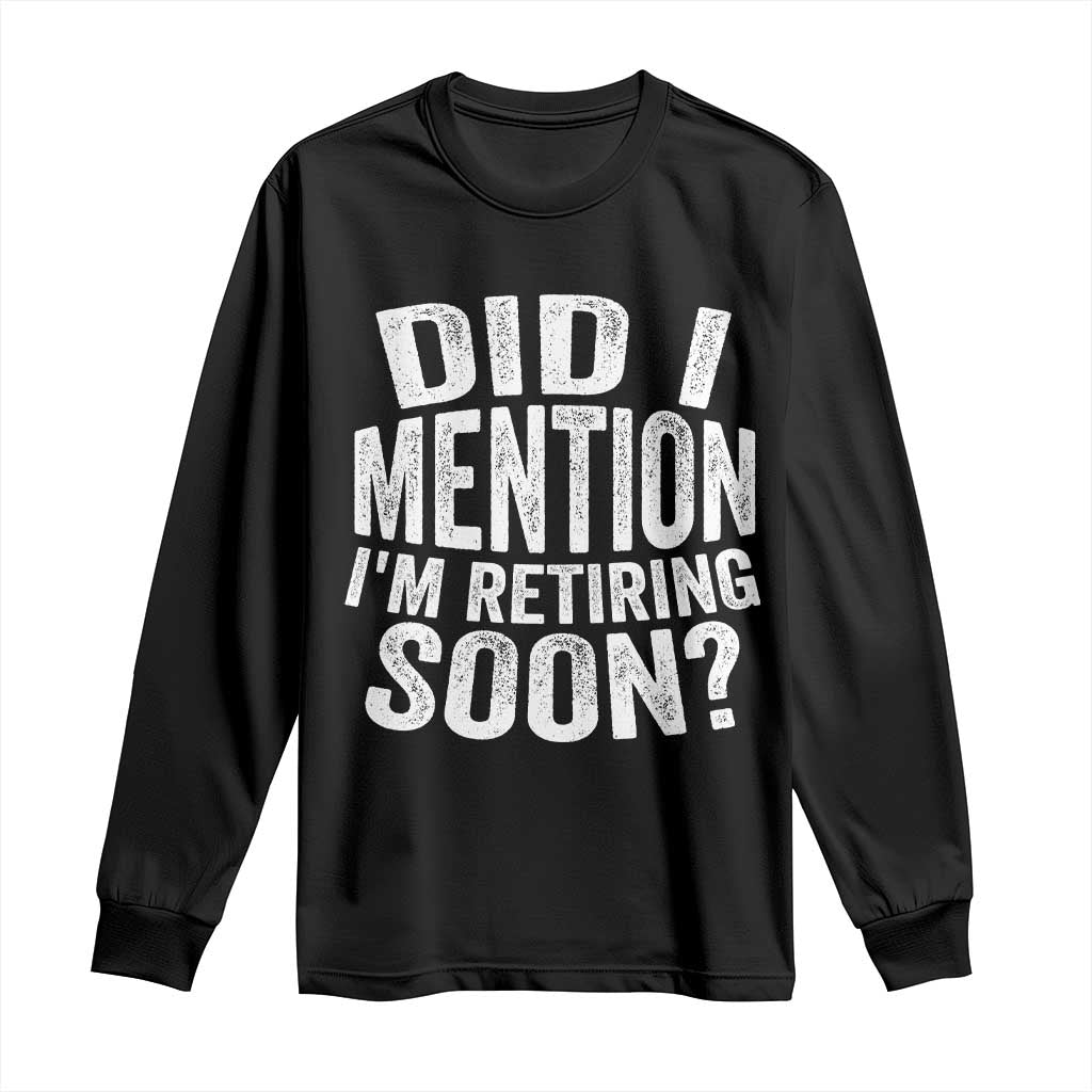 Did I Mention I'm Retiring Soon Long Sleeve Shirt Funny Retirement Retro TS10 Black Print Your Wear
