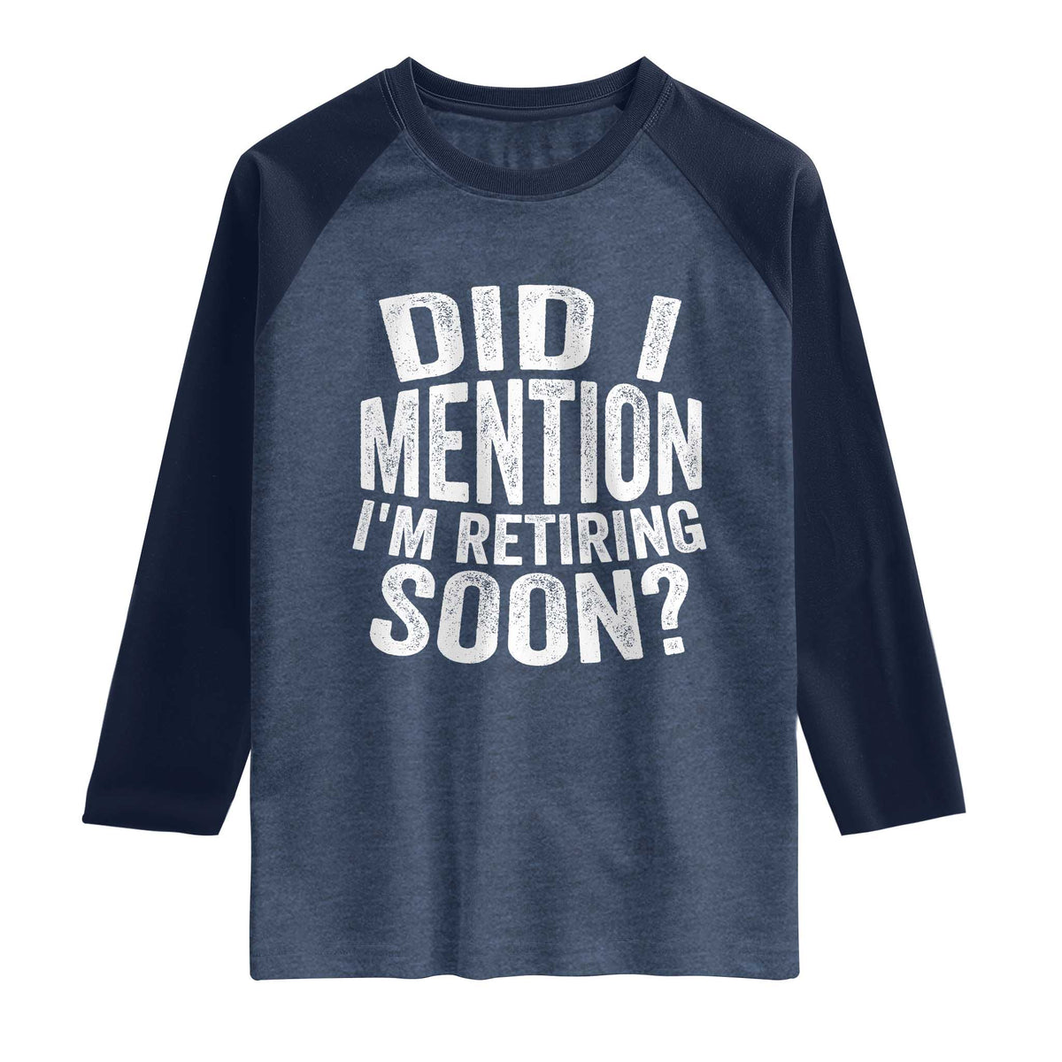 Did I Mention I'm Retiring Soon Raglan Shirt Funny Retirement Retro TS10 Heather Denim Navy Print Your Wear