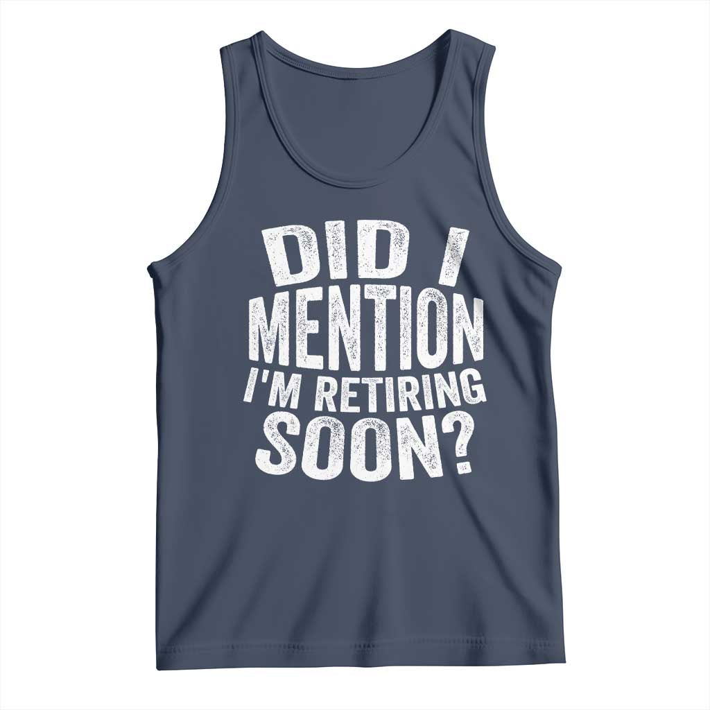 Did I Mention I'm Retiring Soon Tank Top Funny Retirement Retro TS10 Navy Print Your Wear
