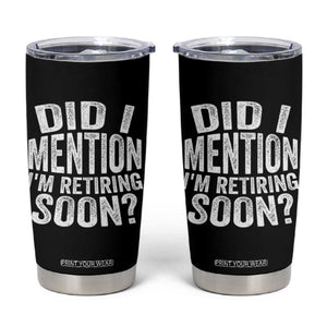 Did I Mention I'm Retiring Soon Tumbler Cup Funny Retirement Retro TS10 Black Print Your Wear