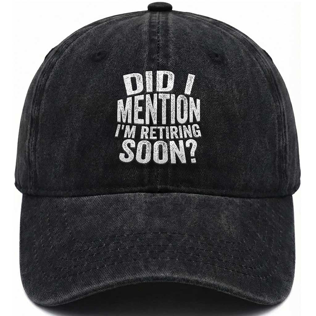 Did I Mention I'm Retiring Soon Washed Cotton Baseball Cap Funny Retirement Retro TS10 Print Your Wear