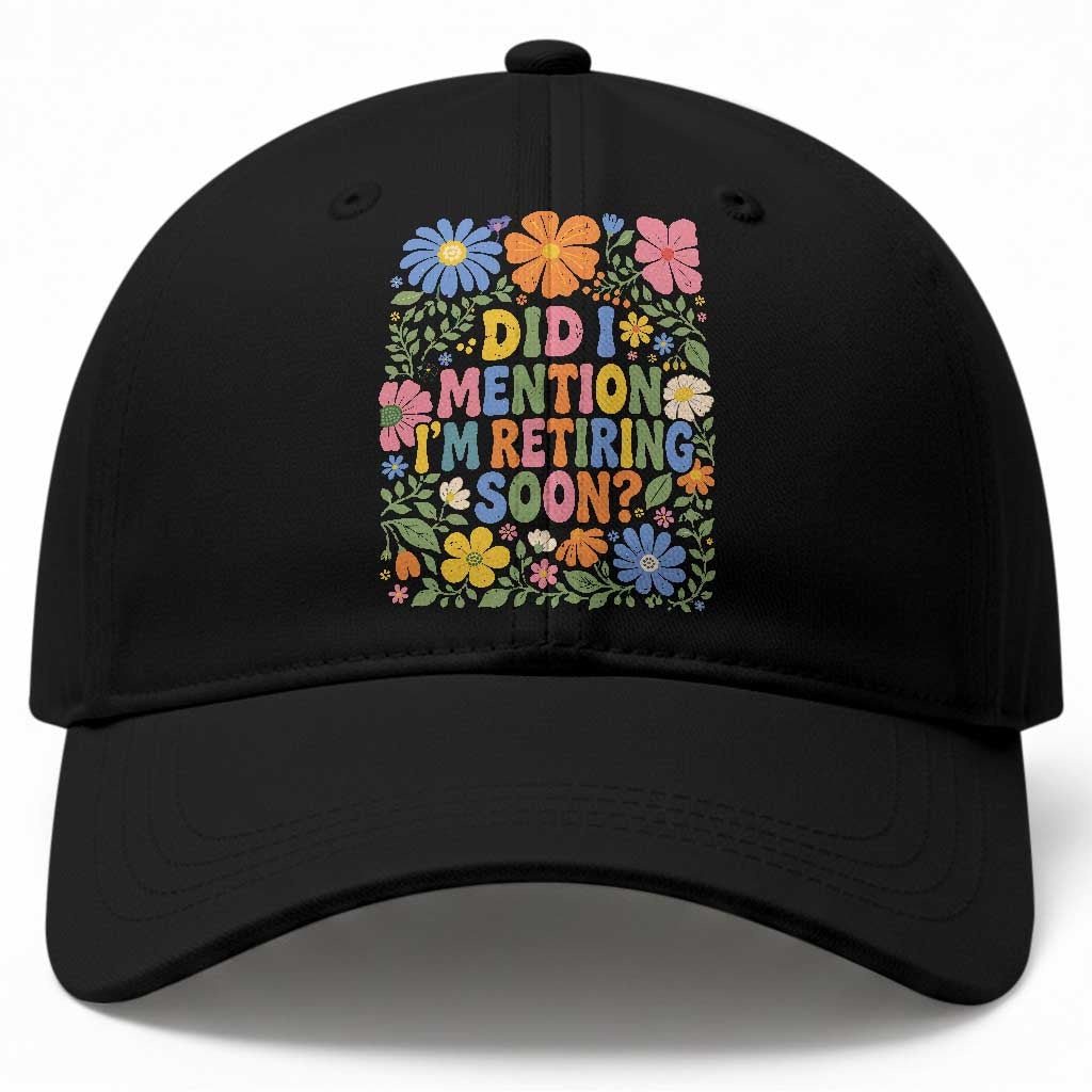 Did I Mention I'm Retiring Soon Baseball Cap Funny Retirement Retro Boho Flower TS10 Print Your Wear