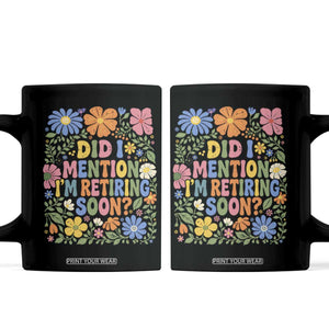 Did I Mention I'm Retiring Soon Coffee Mug Funny Retirement Retro Boho Flower TS10 Black Print Your Wear