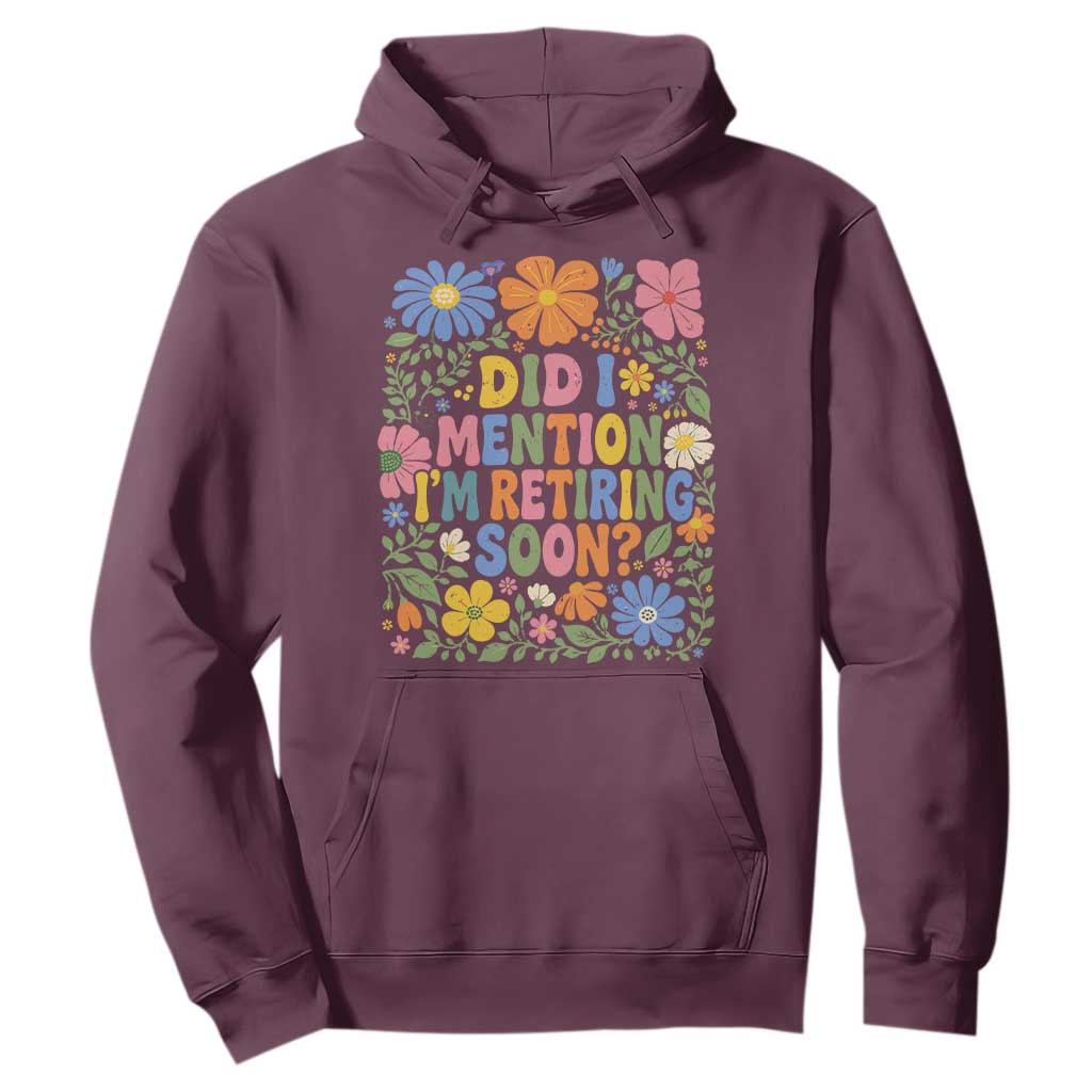 Did I Mention I'm Retiring Soon Hoodie Funny Retirement Retro Boho Flower TS10 Maroon Print Your Wear