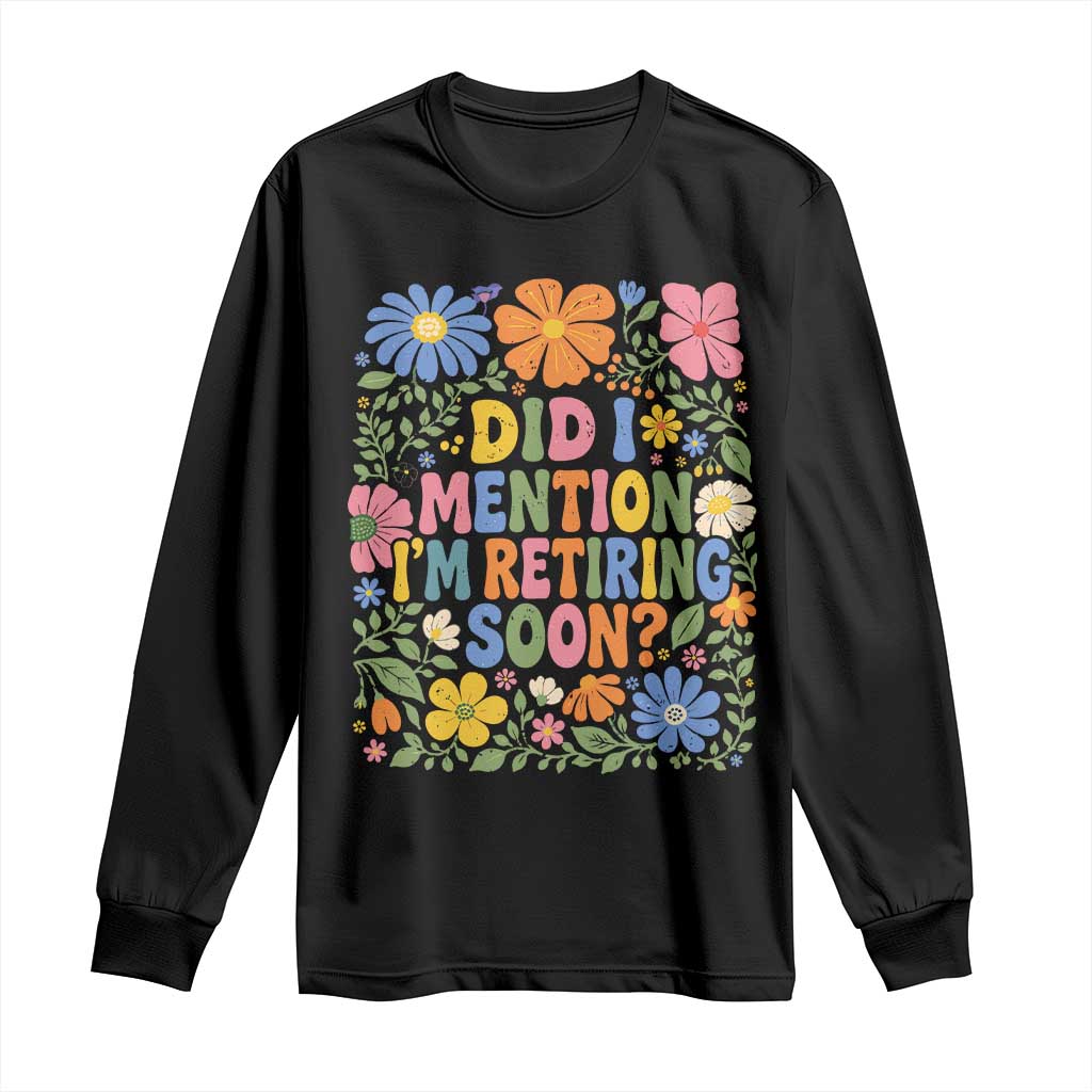 Did I Mention I'm Retiring Soon Long Sleeve Shirt Funny Retirement Retro Boho Flower TS10 Black Print Your Wear