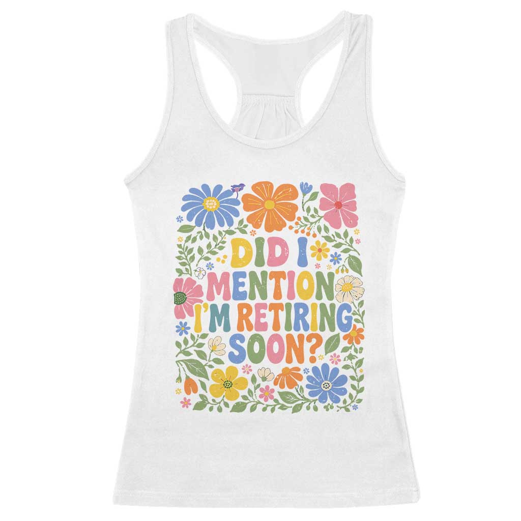Did I Mention I'm Retiring Soon Racerback Tank Top Funny Retirement Retro Boho Flower TS10 White Print Your Wear