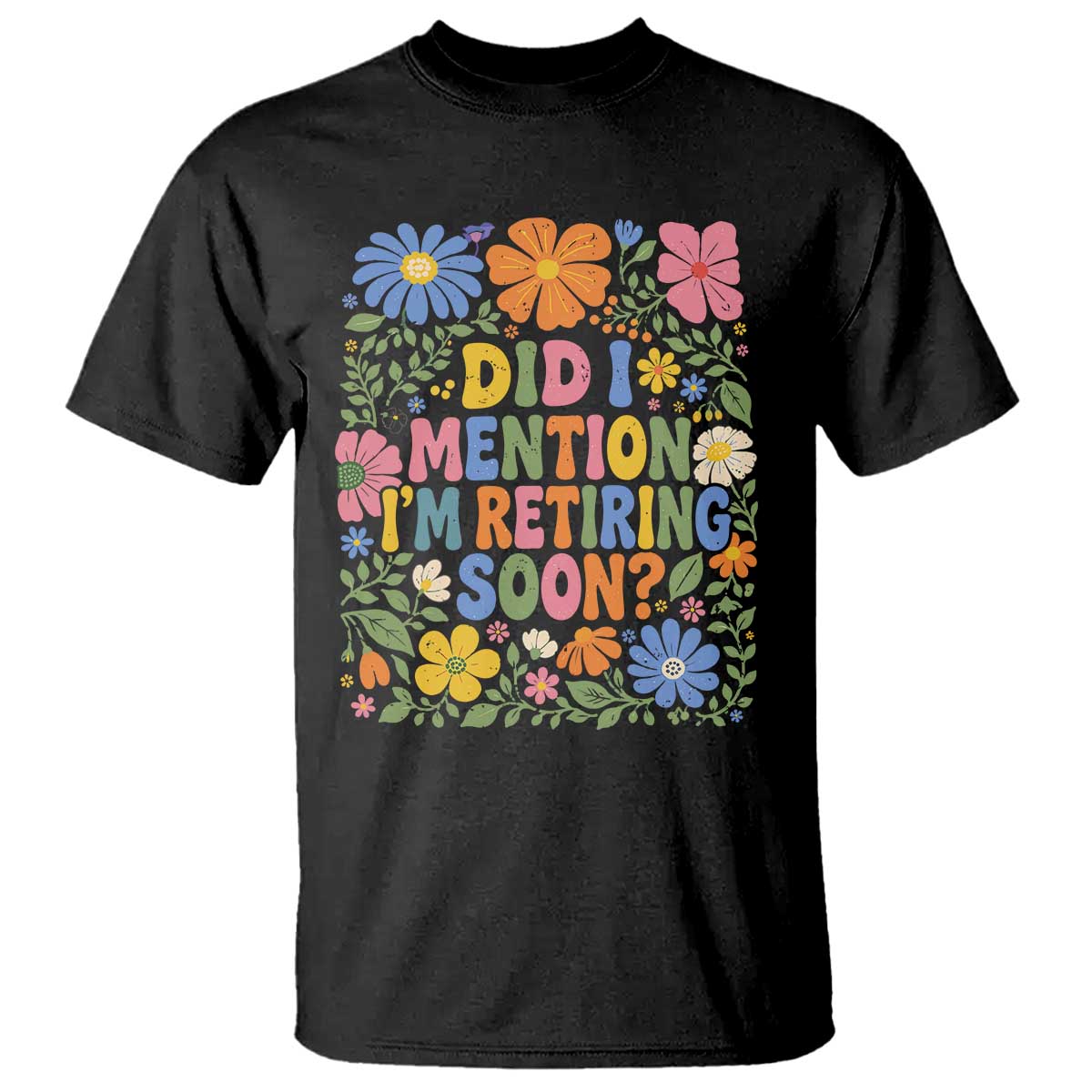 Did I Mention I'm Retiring Soon T Shirt Funny Retirement Retro Boho Flower TS10 Black Print Your Wear