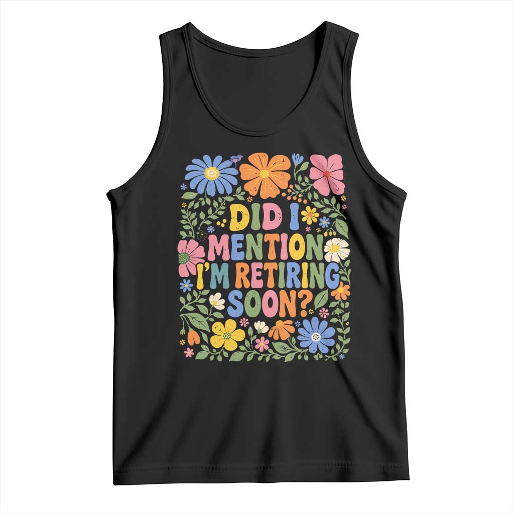 Did I Mention I'm Retiring Soon Tank Top Funny Retirement Retro Boho Flower TS10 Black Print Your Wear