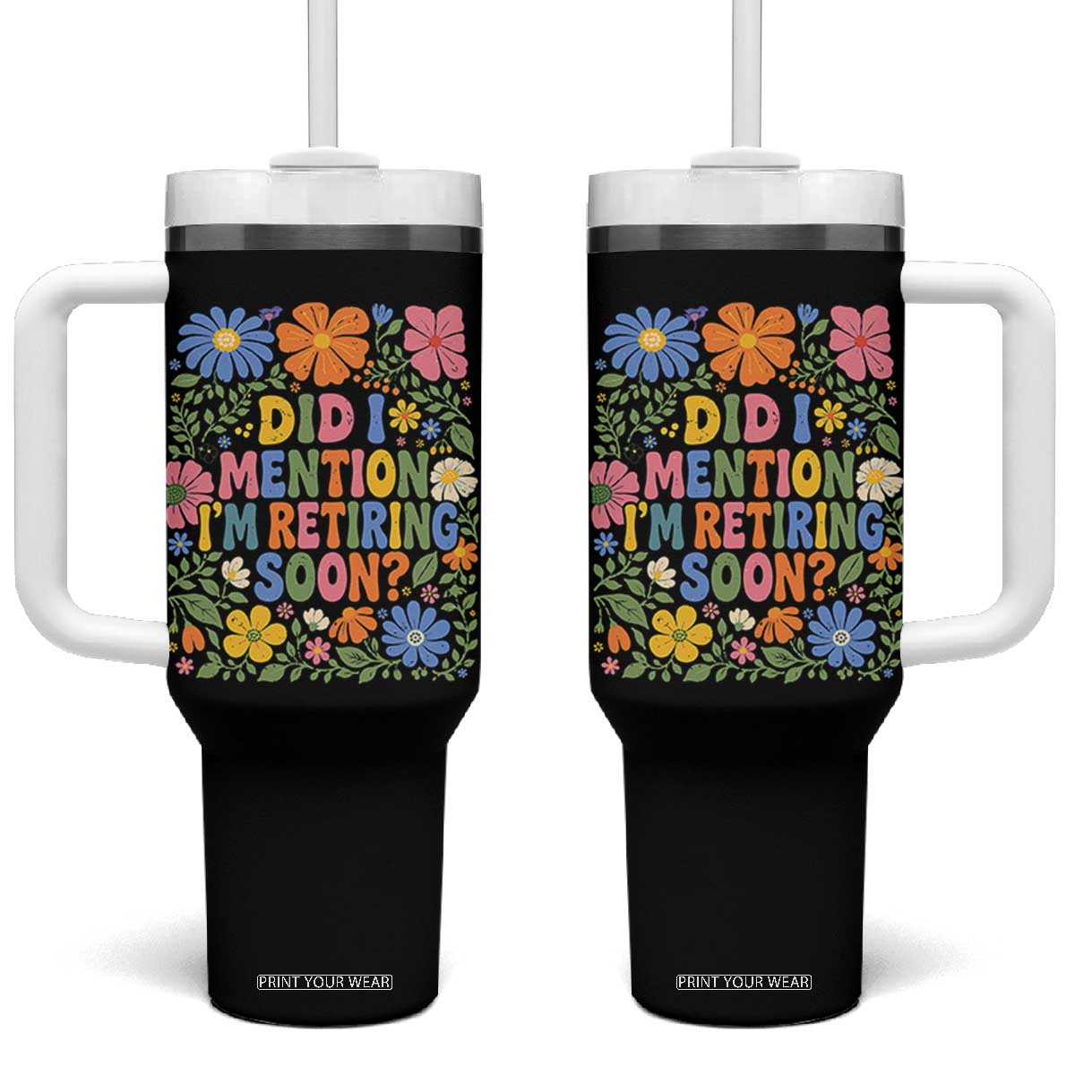 Did I Mention I'm Retiring Soon Tumbler With Handle Funny Retirement Retro Boho Flower TS10 One Size: 40 oz Black Print Your Wear