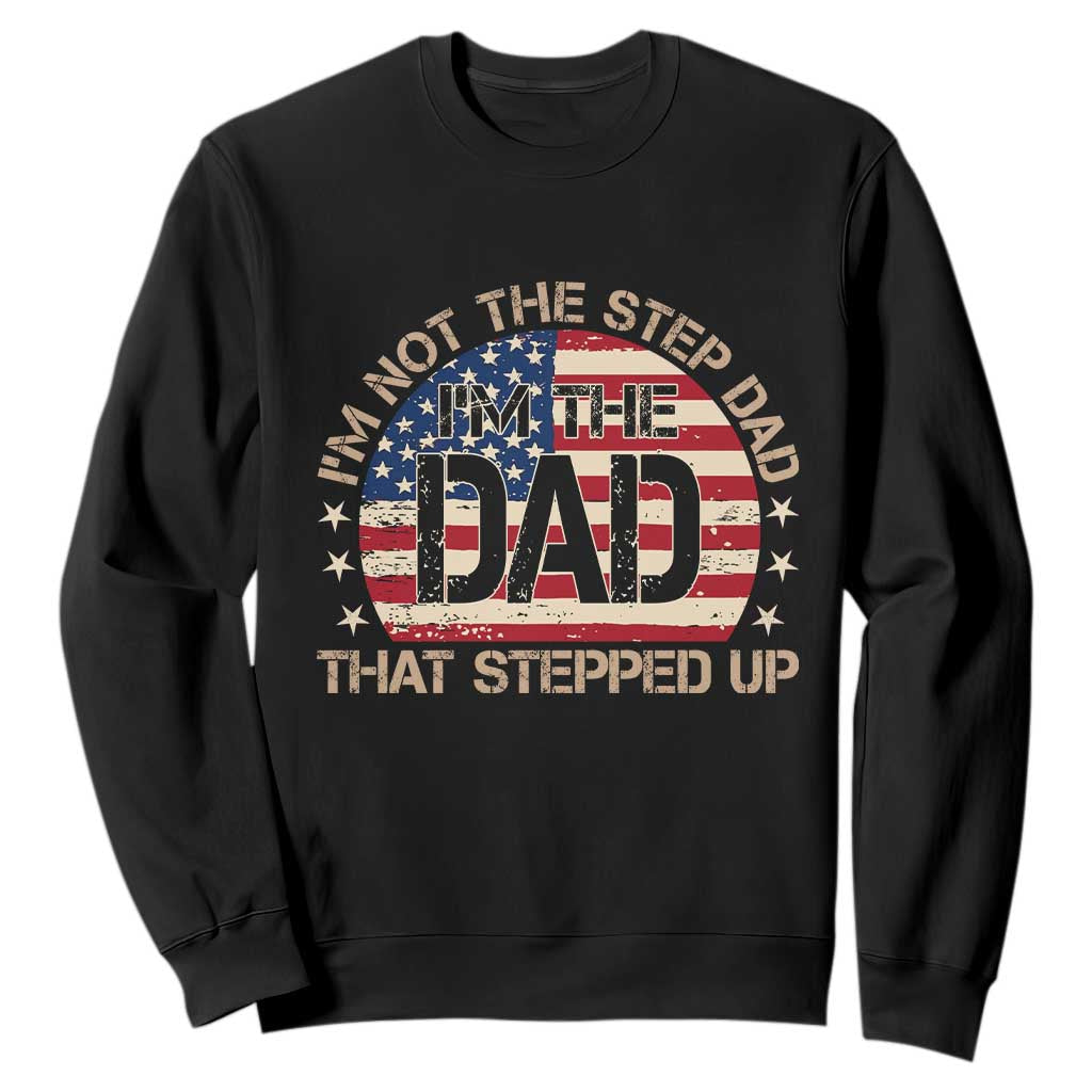 Bonus Dad Sweatshirt Not The Step Dad Im The Dad That Stepped Up USA Flag TS10 Black Print Your Wear