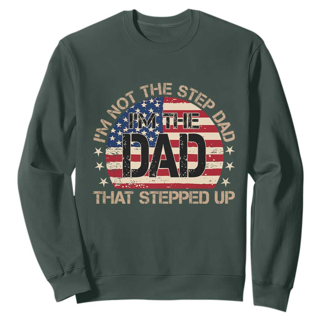 Bonus Dad Sweatshirt Not The Step Dad Im The Dad That Stepped Up USA Flag TS10 Dark Forest Green Print Your Wear