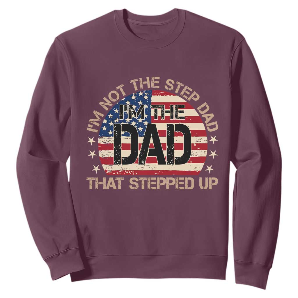 Bonus Dad Sweatshirt Not The Step Dad Im The Dad That Stepped Up USA Flag TS10 Maroon Print Your Wear