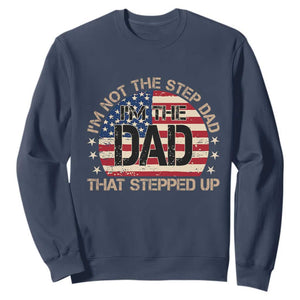 Bonus Dad Sweatshirt Not The Step Dad Im The Dad That Stepped Up USA Flag TS10 Navy Print Your Wear