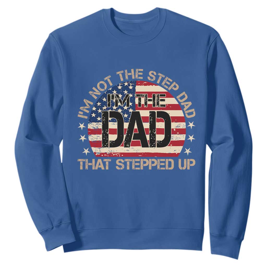 Bonus Dad Sweatshirt Not The Step Dad Im The Dad That Stepped Up USA Flag TS10 Royal Blue Print Your Wear