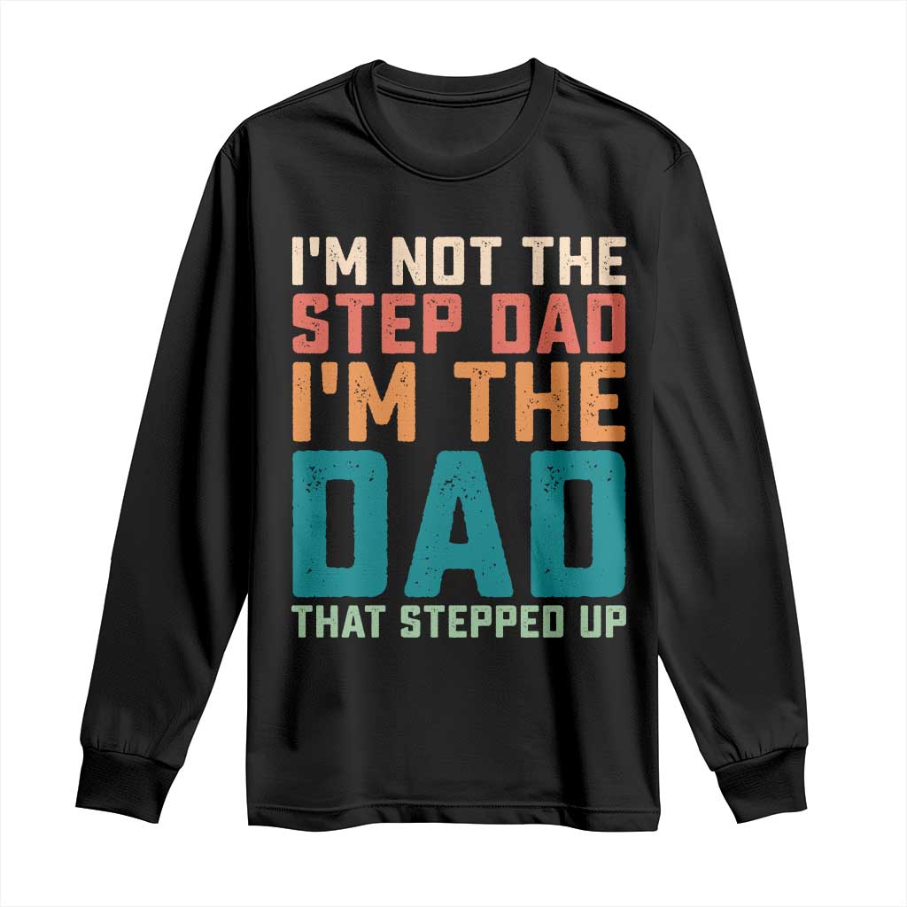 Funny Bonus Dad Long Sleeve Shirt Retro Not The Step Dad Im The Dad That Stepped Up TS10 Black Print Your Wear