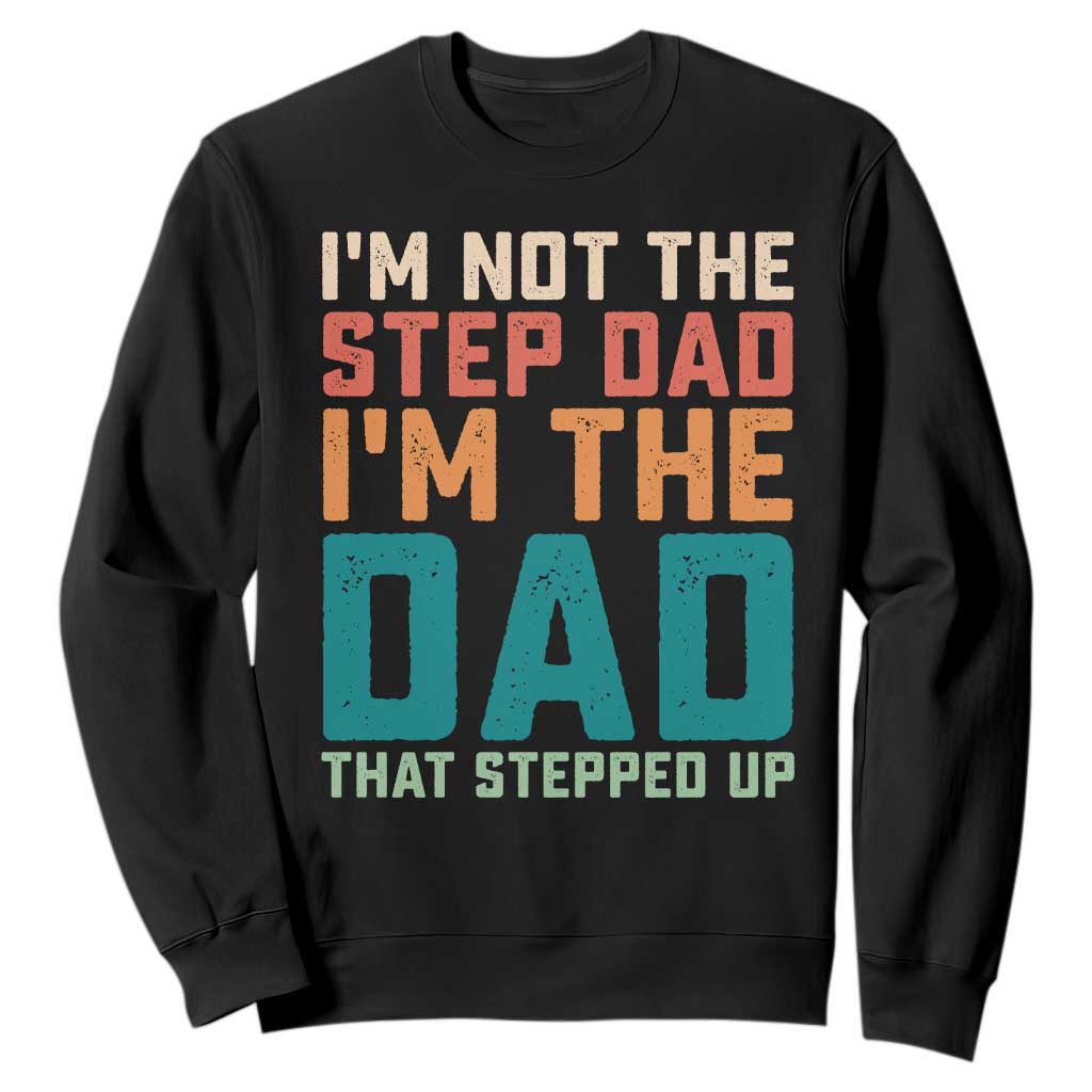 Funny Bonus Dad Sweatshirt Retro Not The Step Dad Im The Dad That Stepped Up TS10 Black Print Your Wear