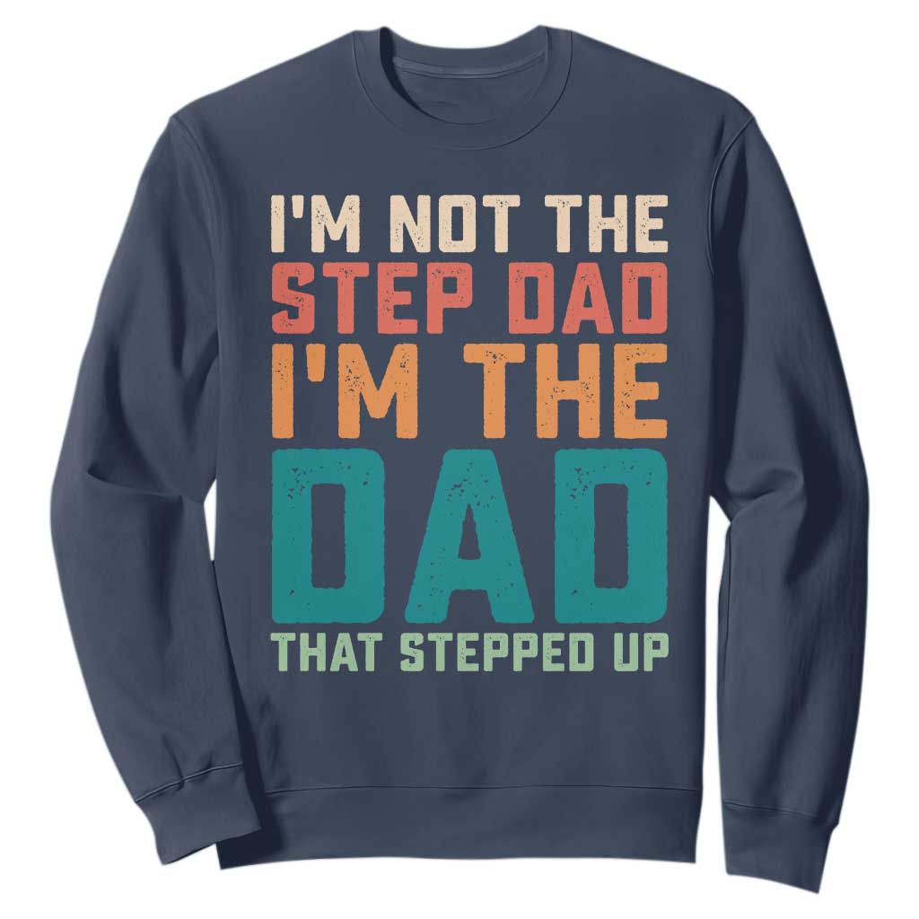 Funny Bonus Dad Sweatshirt Retro Not The Step Dad Im The Dad That Stepped Up TS10 Navy Print Your Wear