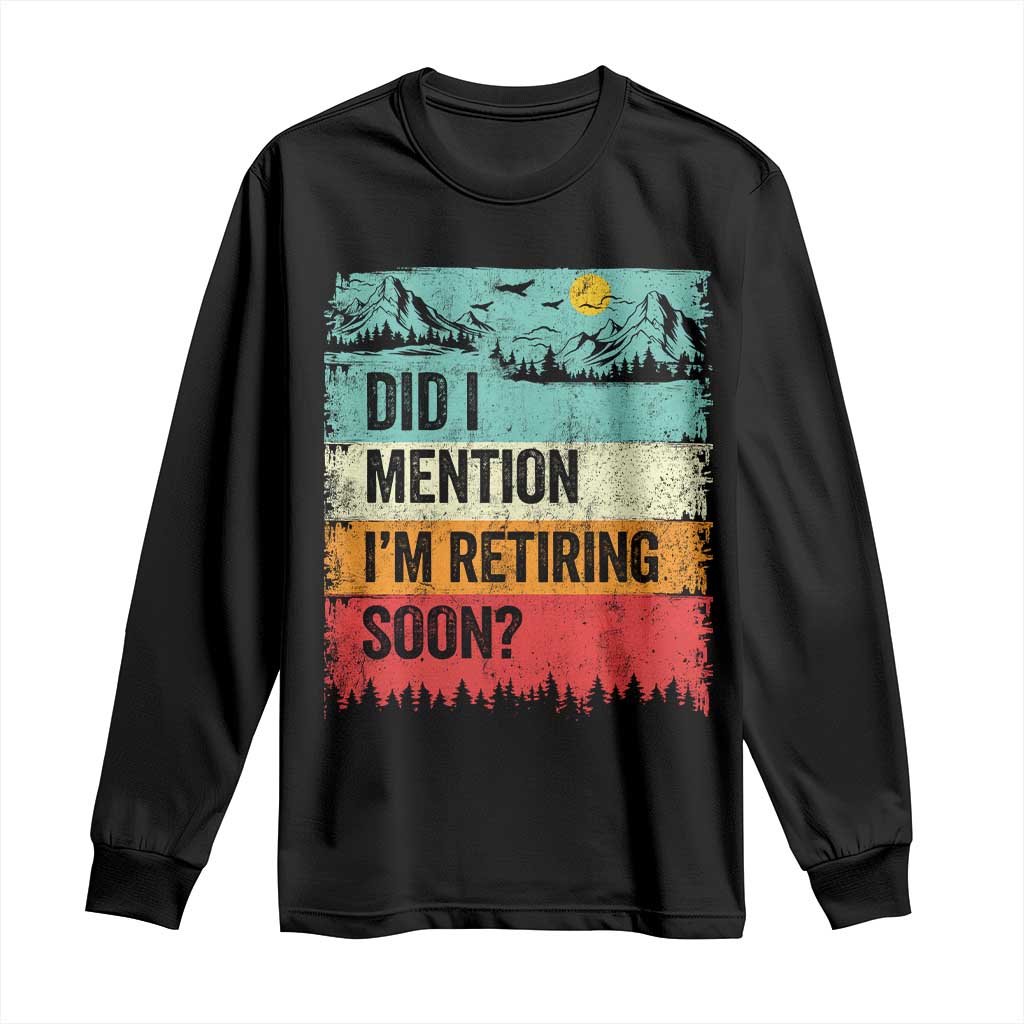 Did I Mention I'm Retiring Soon Long Sleeve Shirt Funny Retro Vintage Retirement TS10 Black Print Your Wear