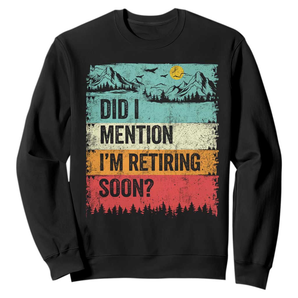 Did I Mention I'm Retiring Soon Sweatshirt Funny Retro Vintage Retirement TS10 Black Print Your Wear