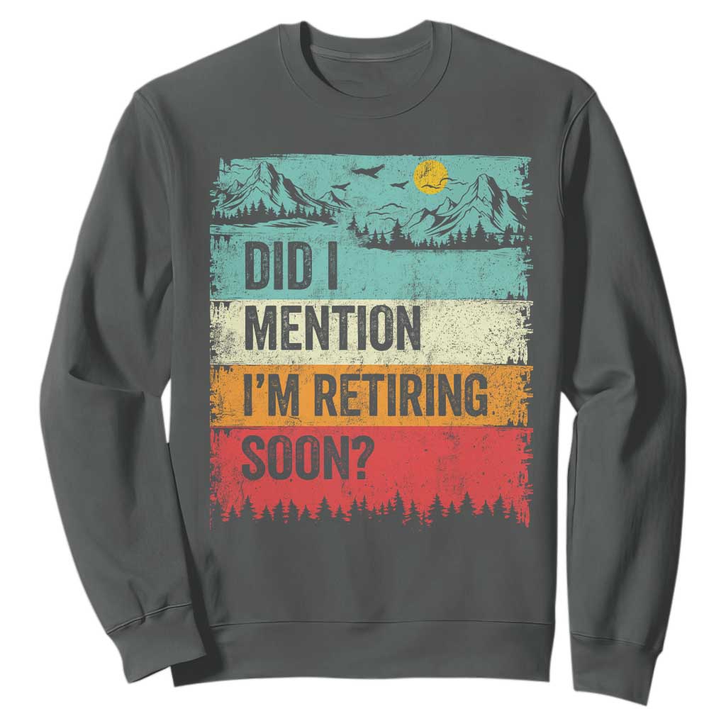 Did I Mention I'm Retiring Soon Sweatshirt Funny Retro Vintage Retirement TS10 Dark Heather Print Your Wear