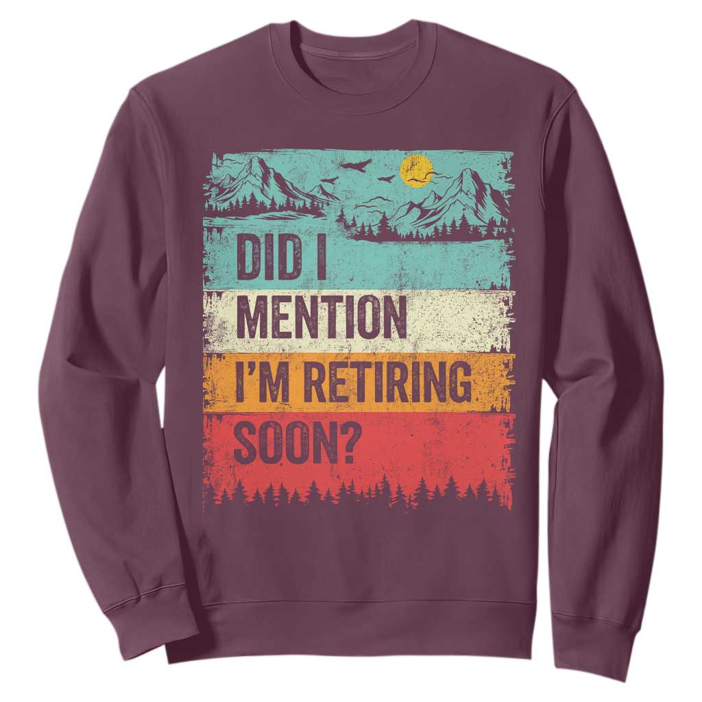 Did I Mention I'm Retiring Soon Sweatshirt Funny Retro Vintage Retirement TS10 Maroon Print Your Wear