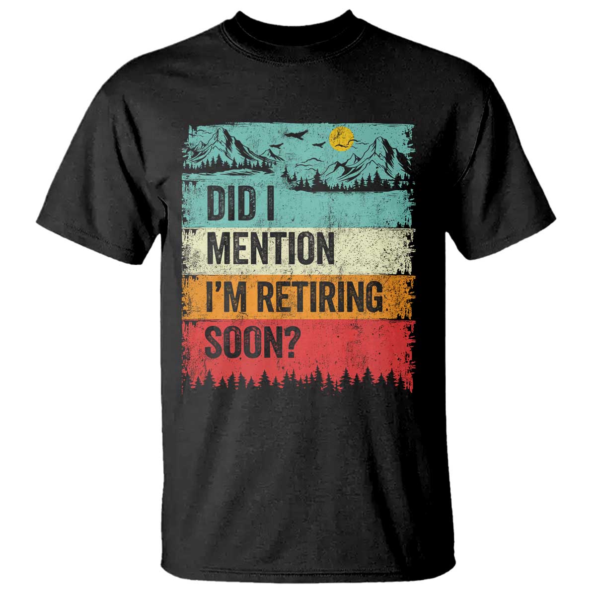 Did I Mention I'm Retiring Soon T Shirt Funny Retro Vintage Retirement TS10 Black Print Your Wear