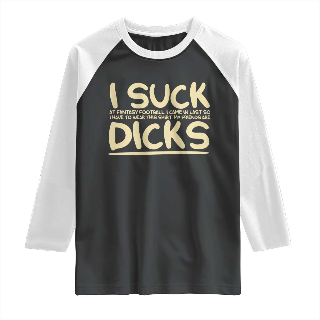 I Suck At Fantasy Football Raglan Shirt Funny My Friends Are Draft Party Commish FFL TS10 Black White Print Your Wear