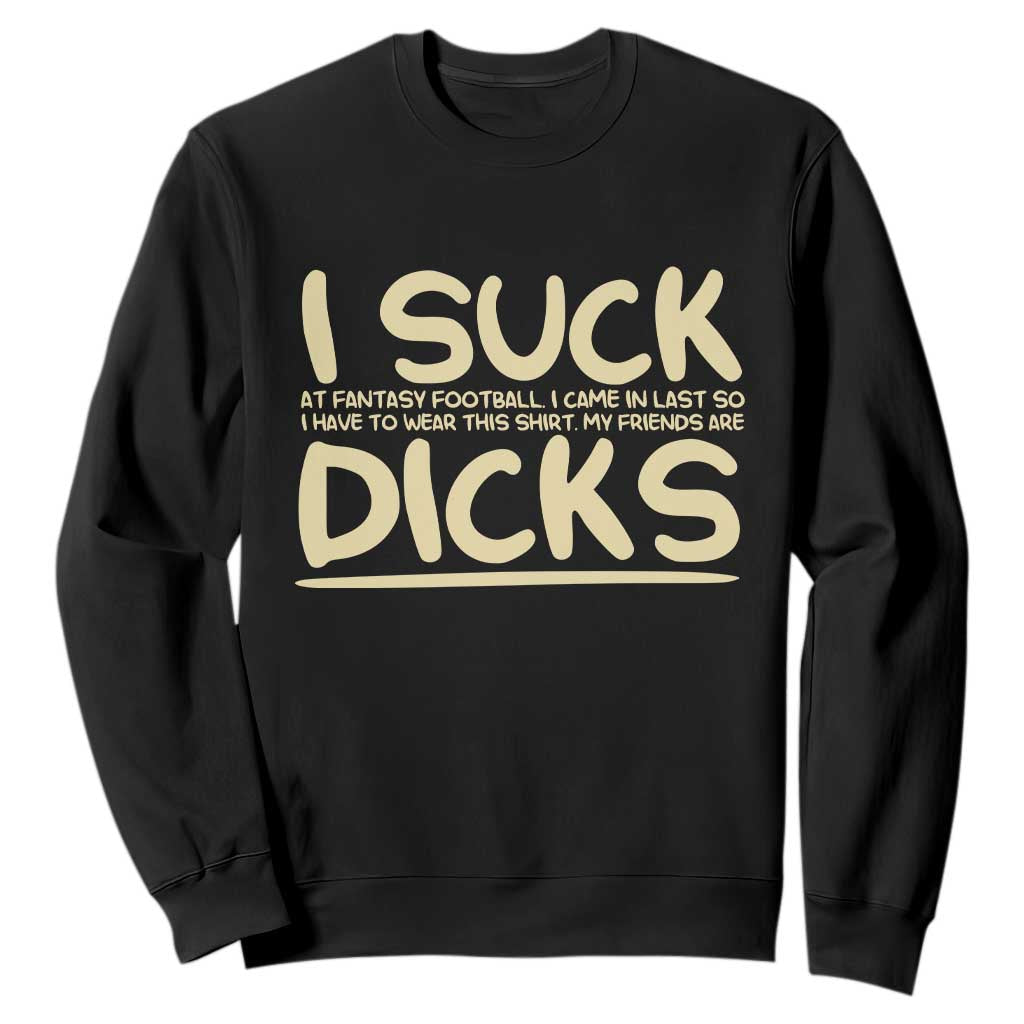 I Suck At Fantasy Football Sweatshirt Funny My Friends Are Draft Party Commish FFL TS10 Black Print Your Wear