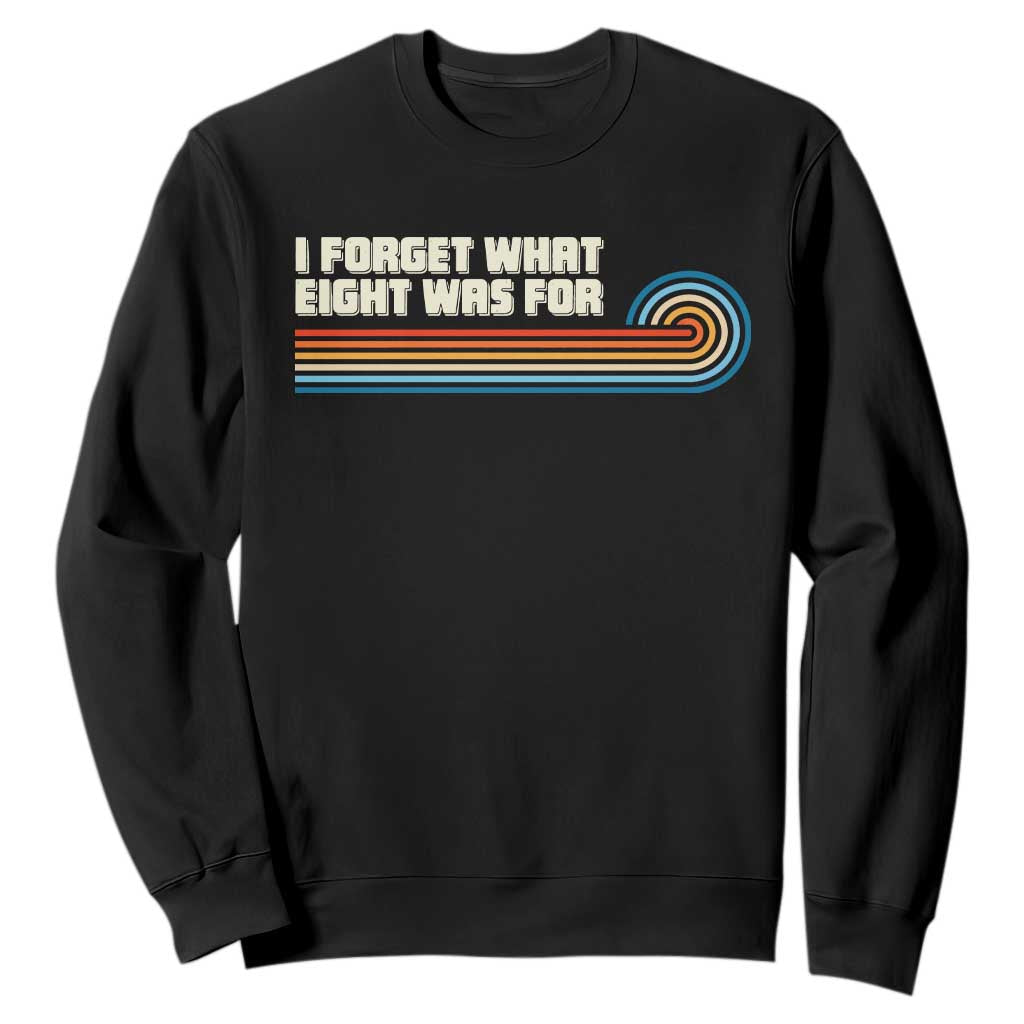 Retro 70s Stripes Funny Saying I Forget What Eight Was For Sweatshirt