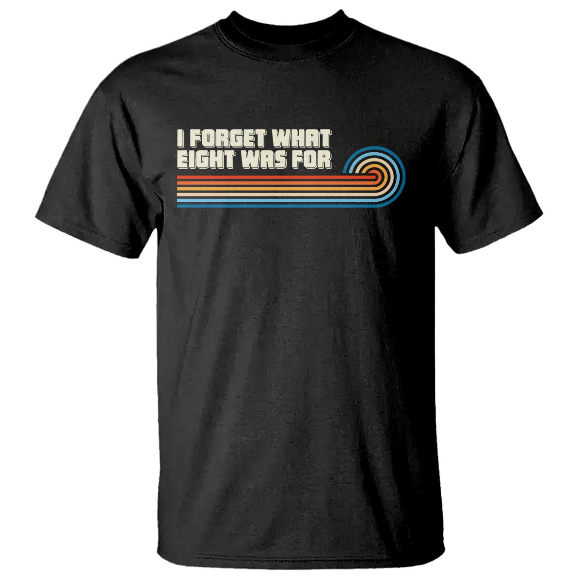 Retro 70s Stripes Funny Saying I Forget What Eight Was For T Shirt