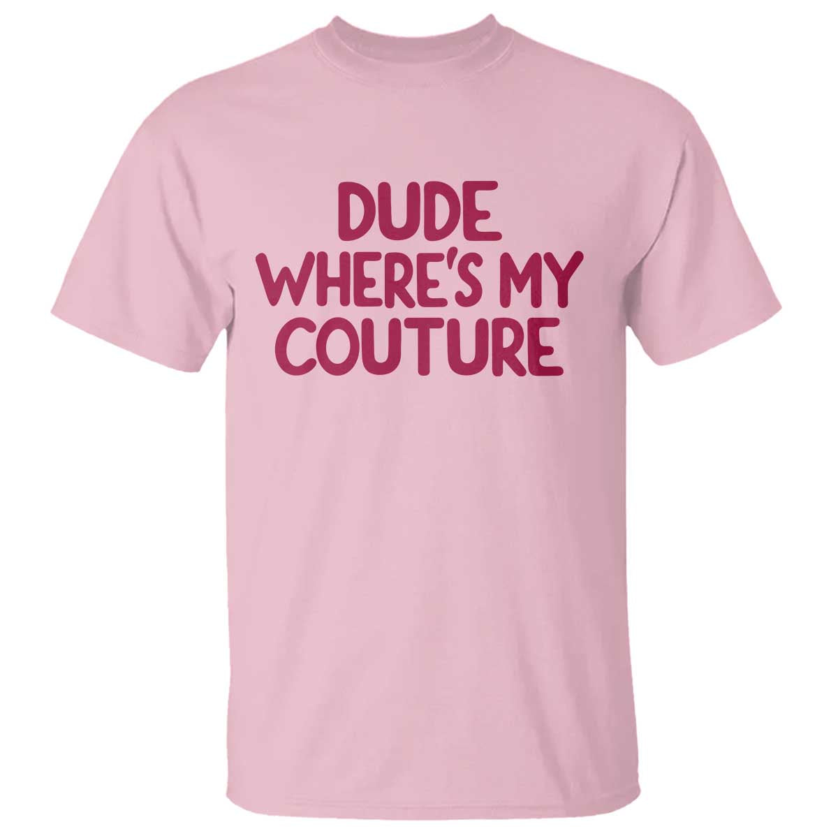 Dude Where Is My Couture Pink T Shirt Trendy Y2K Funny Sarcastic Quote for Women Girls
