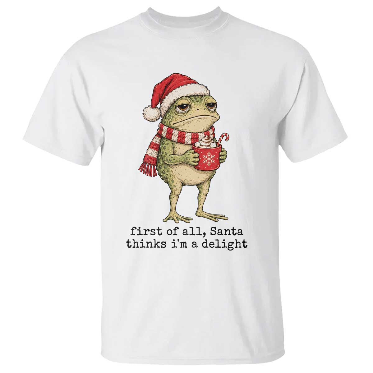 First of All Santa Thinks Im A Delight Christmas Frog Meme T Shirt Sarcastic Winter Cocoa Aesthetic
