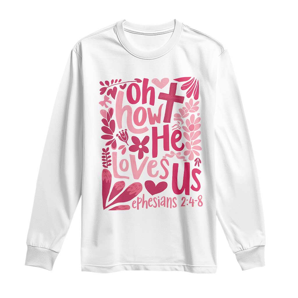 Oh how He Loves Us Long Sleeve Shirt Boho Christian Valentine TS10 White Print Your Wear