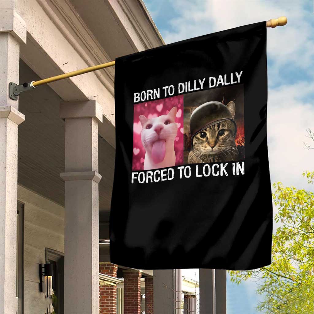 Meme Cat Garden Flag Born To Dilly Dally Forced To Lock In Funny Saying Cats TS10 Print Your Wear